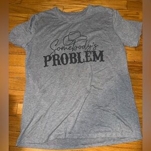 Gray Somebody’s problem tshirt